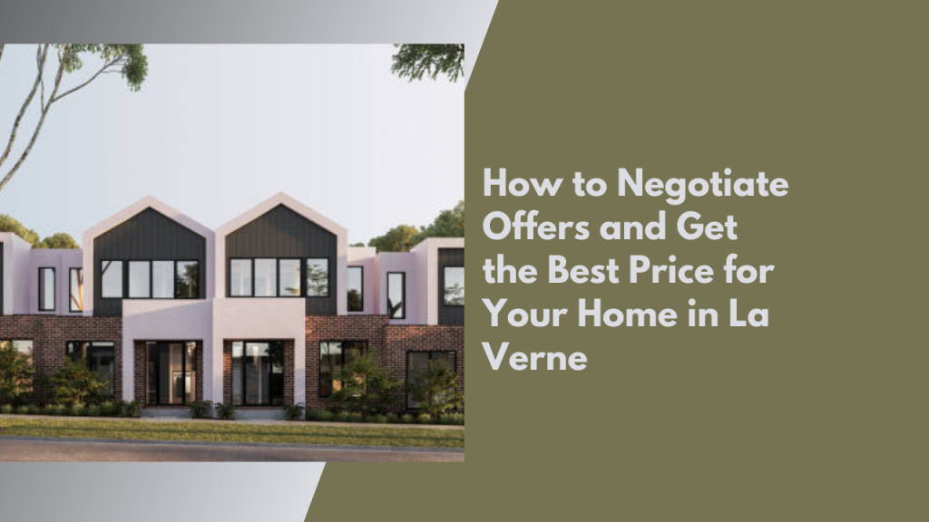 How to Negotiate Offers and Get the Best Price for Your Home in La Verne