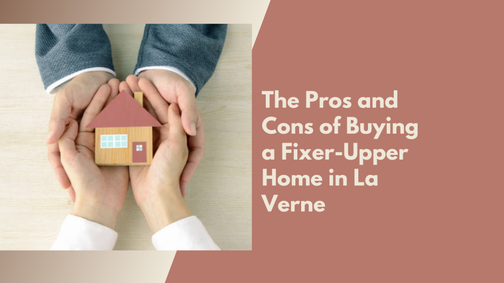 The Pros and Cons of Buying a Fixer-Upper Home in La Verne