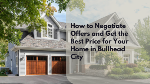 How to Negotiate Offers and Get the Best Price for Your Home in Bullhead City