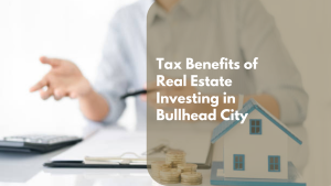 Tax Benefits of Real Estate Investing in Bullhead City