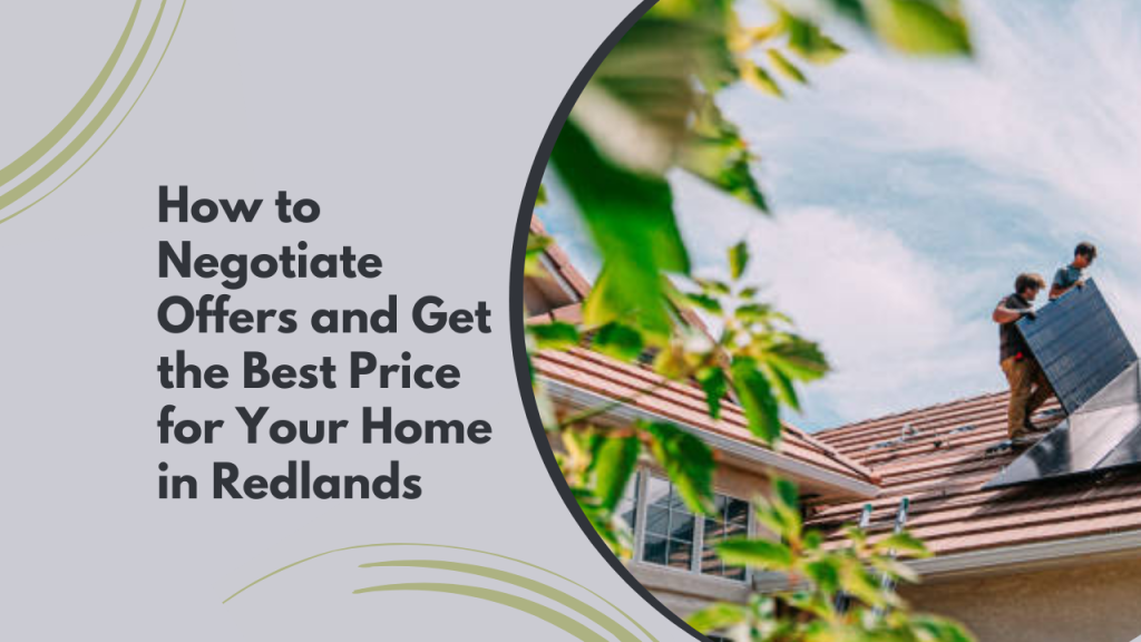 How to Negotiate Offers and Get the Best Price for Your Home in Redlands