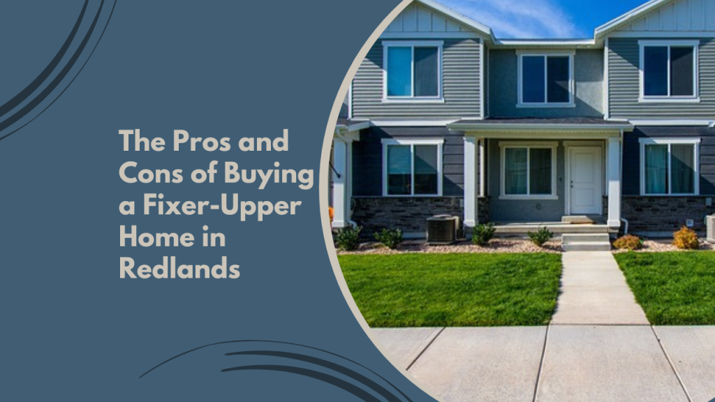 The Pros and Cons of Buying a Fixer-Upper Home in Redlands