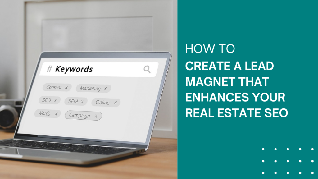 How to Create a Lead Magnet that Enhances Your Real Estate SEO
