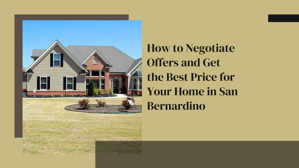 How to Negotiate Offers and Get the Best Price for Your Home in San Bernardino