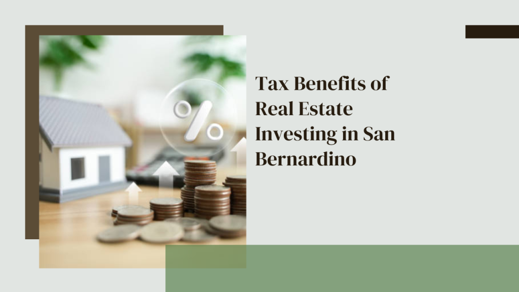 Tax Benefits of Real Estate Investing in San Bernardino