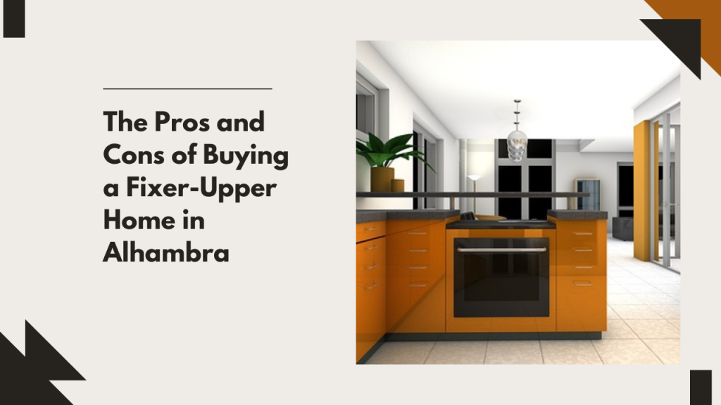 The Pros and Cons of Buying a Fixer-Upper Home in Alhambra