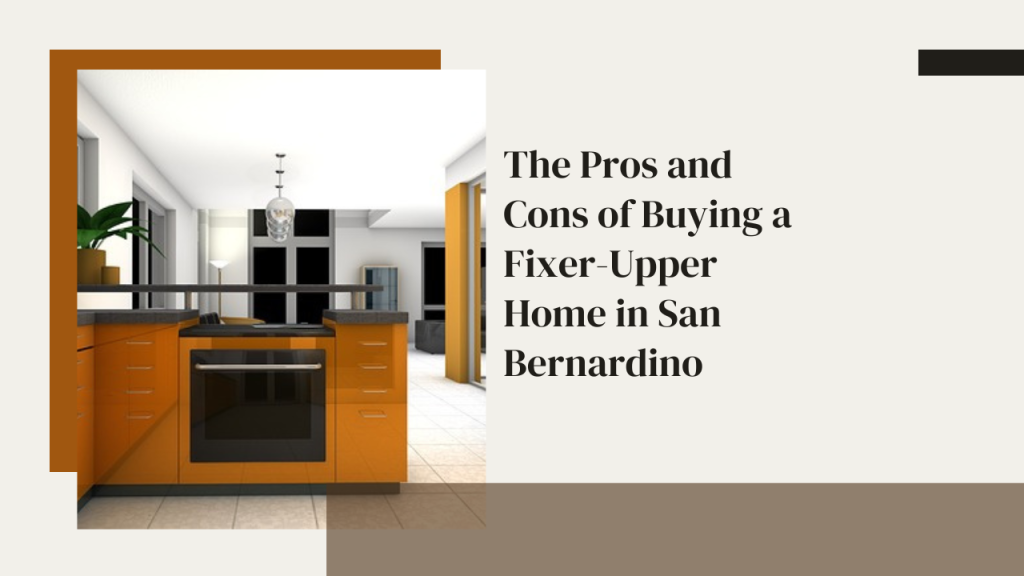 The Pros and Cons of Buying a Fixer-Upper Home in San Bernardino