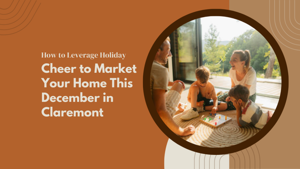 How to Leverage Holiday Cheer to Market Your Home This December in Claremont