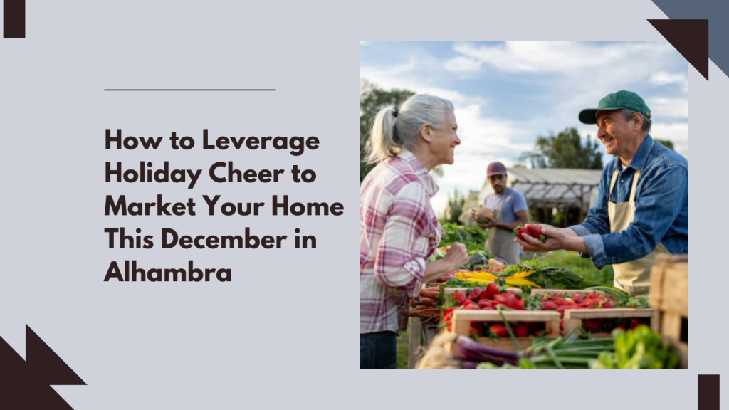 How to Leverage Holiday Cheer to Market Your Home This December in Alhambra