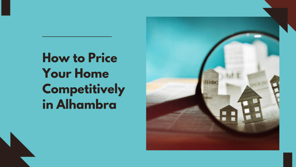How to Price Your Home Competitively in Alhambra