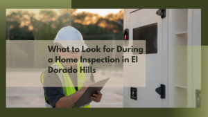 What to Look for During a Home Inspection in El Dorado Hills