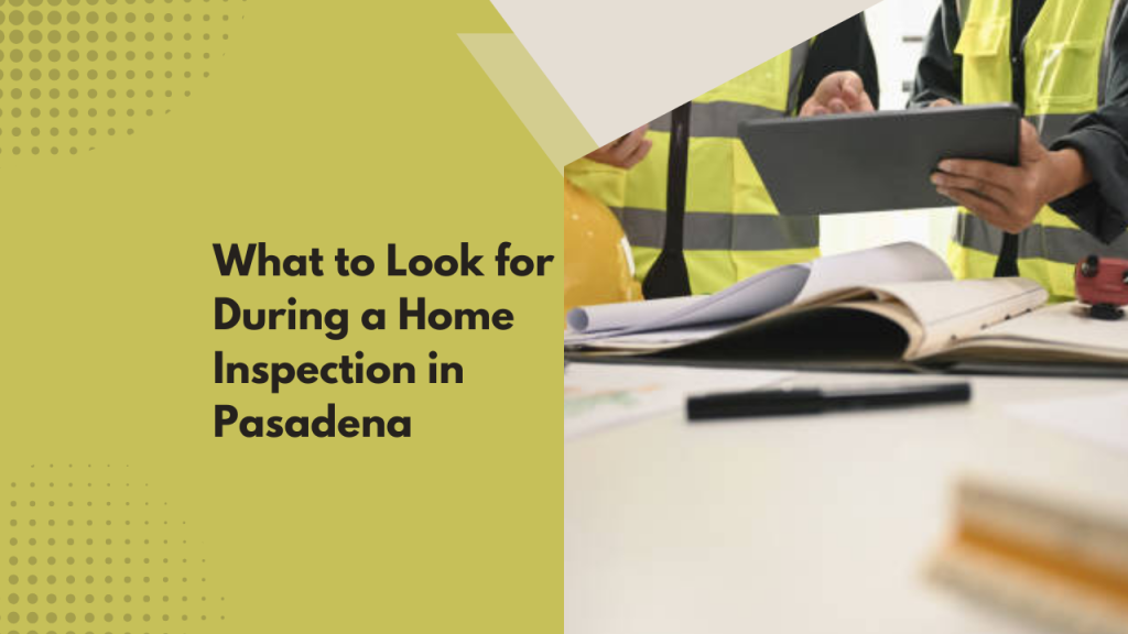 What to Look for During a Home Inspection in Pasadena
