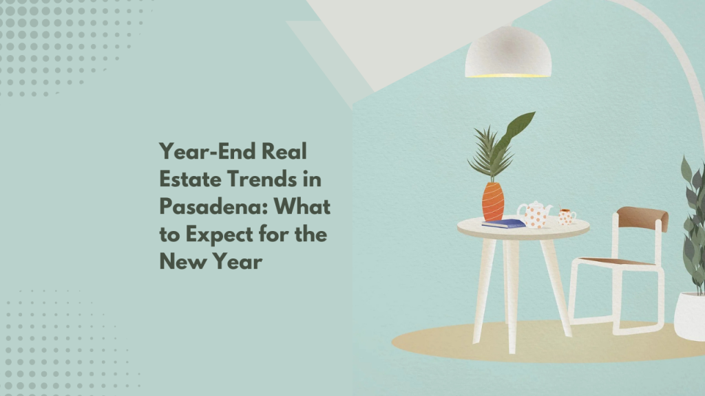 Year-End Real Estate Trends in Pasadena: What to Expect for the New Year
