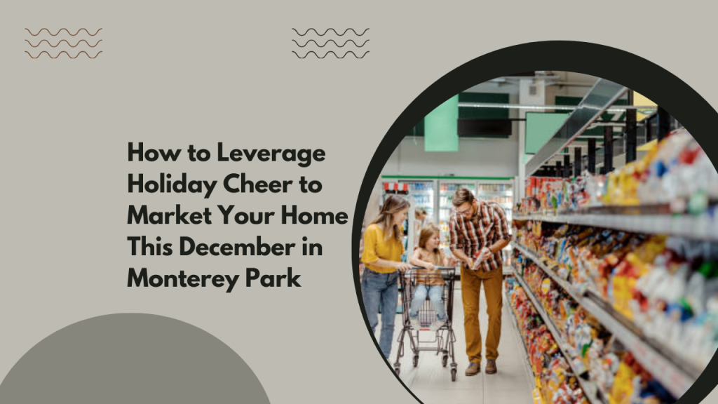 How to Leverage Holiday Cheer to Market Your Home This December in Monterey Park