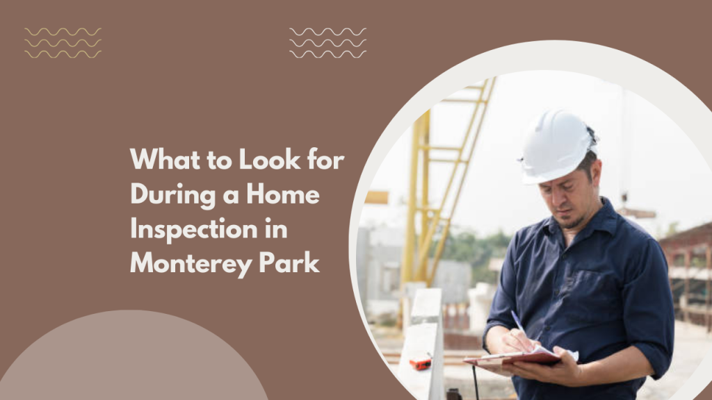 What to Look for During a Home Inspection in Monterey Park