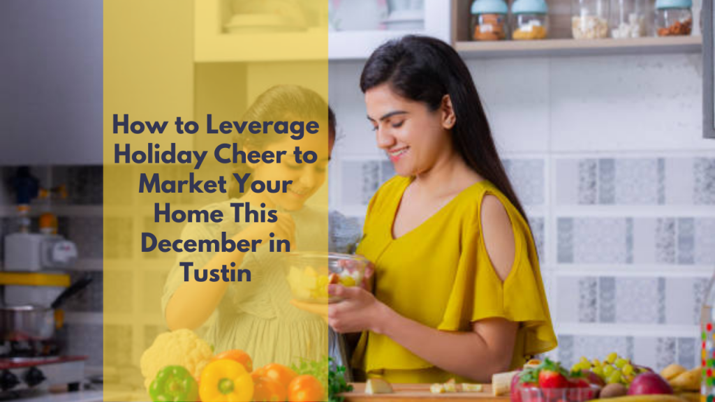 How to Leverage Holiday Cheer to Market Your Home This December in Tustin