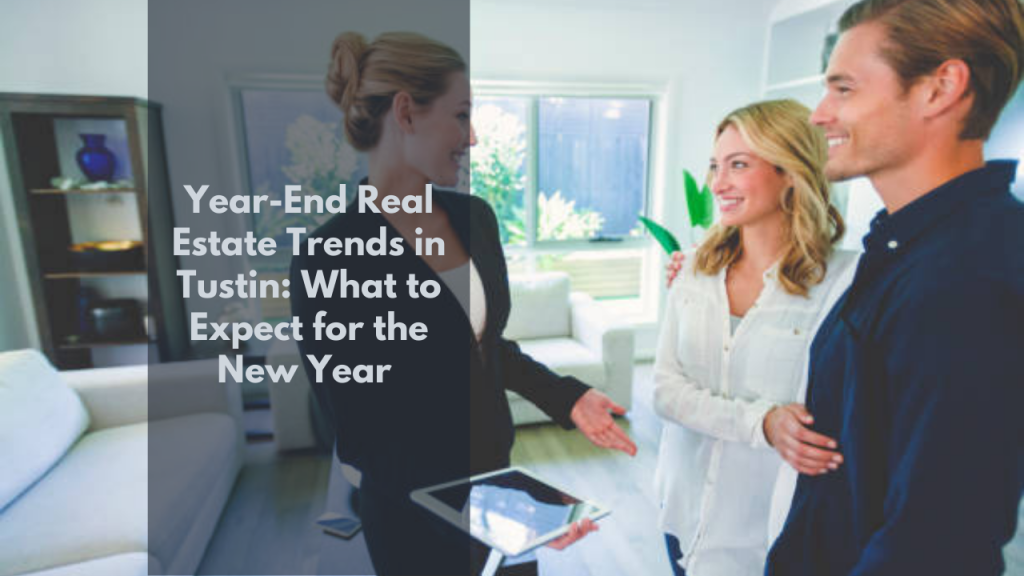 Year-End Real Estate Trends in Tustin: What to Expect for the New Year
