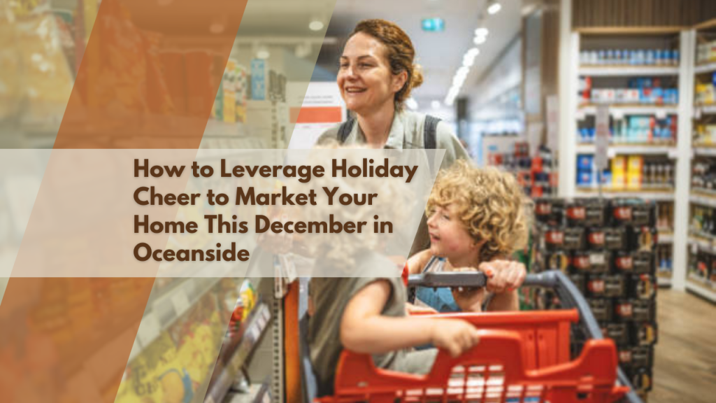 How to Leverage Holiday Cheer to Market Your Home This December in Oceanside