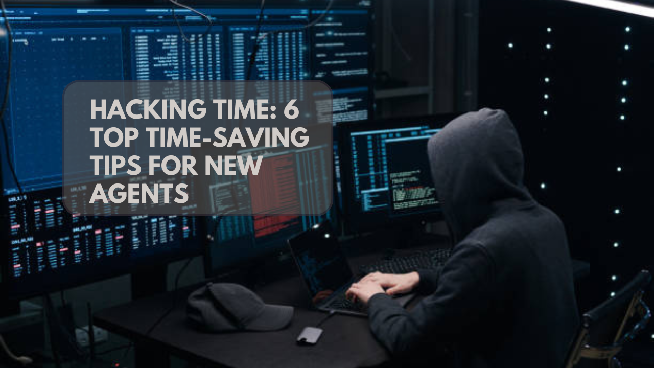 Hacking Time: 6 Top Time-Saving Tips for New Agents