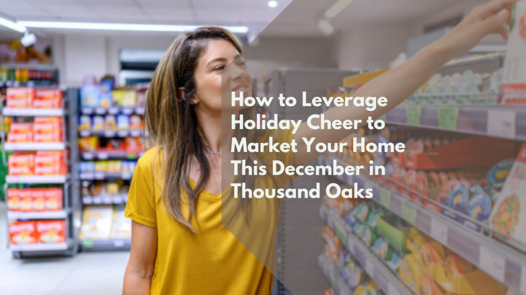 How to Leverage Holiday Cheer to Market Your Home This December in Thousand Oaks