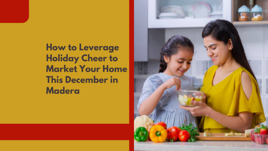 How to Leverage Holiday Cheer to Market Your Home This December in Madera