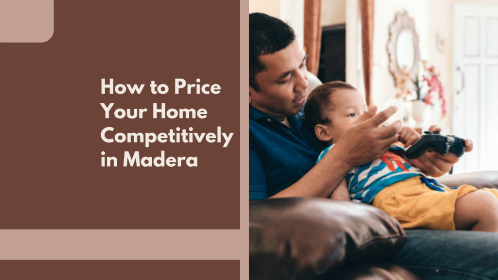How to Price Your Home Competitively in Madera
