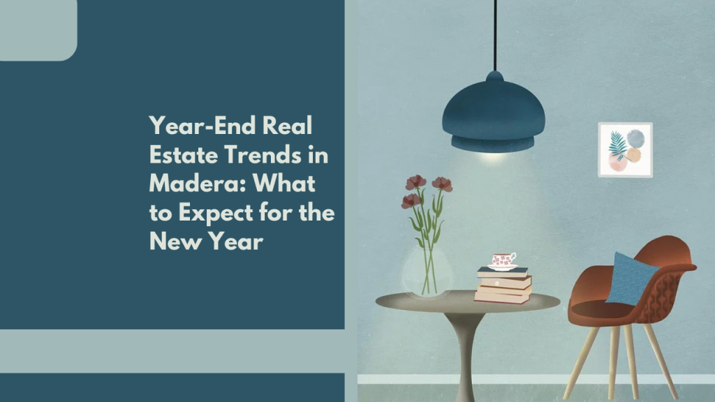 Year-End Real Estate Trends in Madera: What to Expect for the New Year