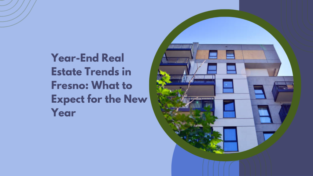 Year-End Real Estate Trends in Fresno: What to Expect for the New Year