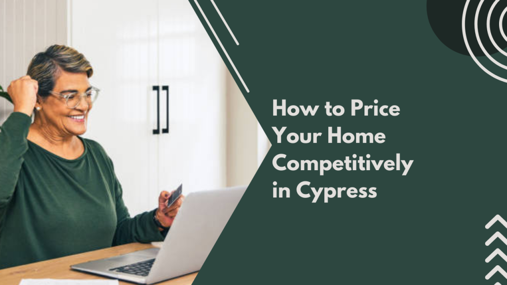 How to Price Your Home Competitively in Cypress