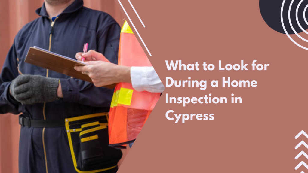 What to Look for During a Home Inspection in Cypress