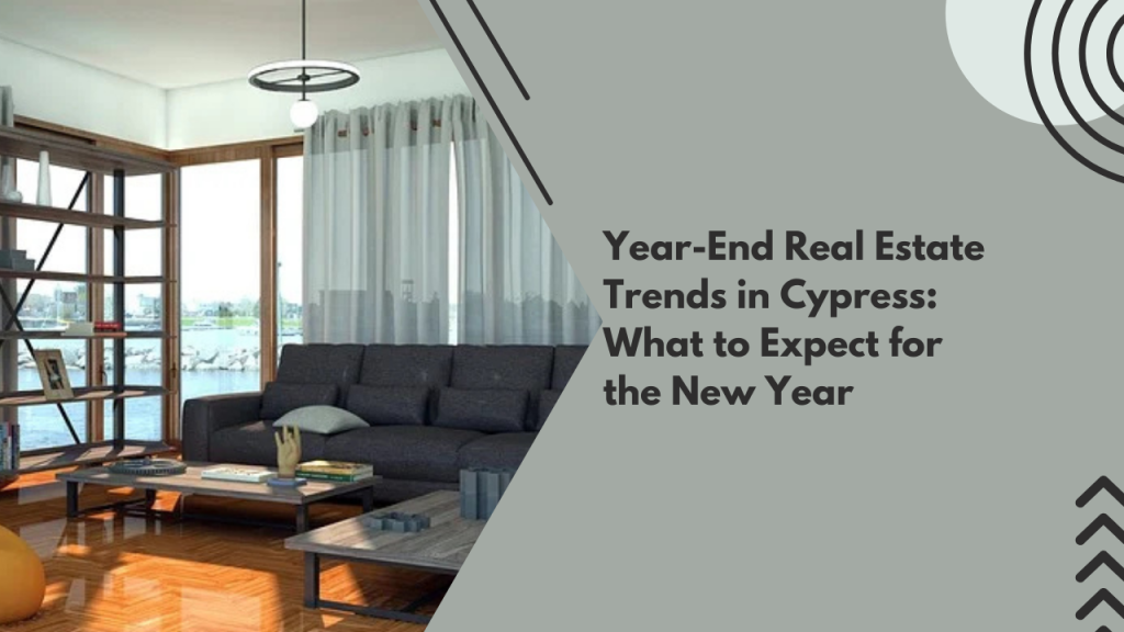 Year-End Real Estate Trends in Cypress: What to Expect for the New Year
