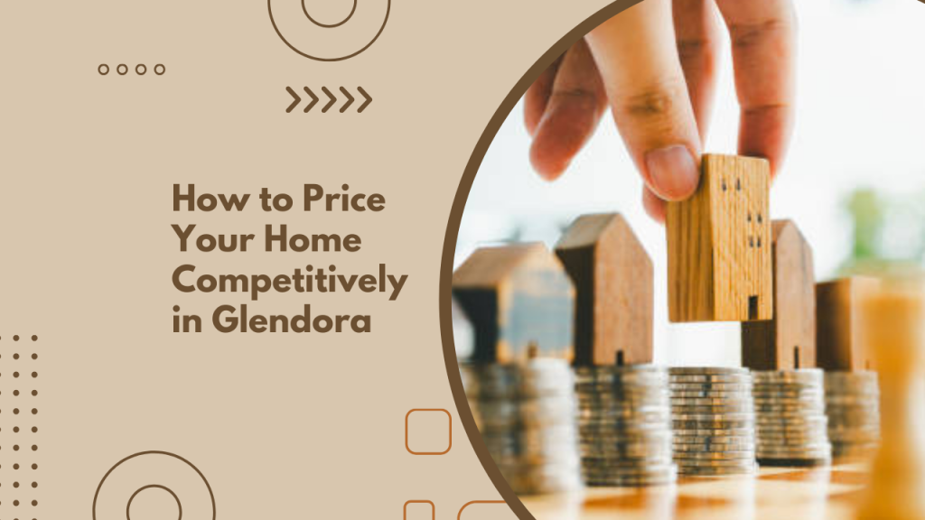 How to Price Your Home Competitively in Glendora