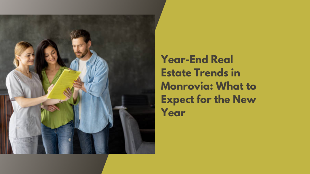 Year-End Real Estate Trends in Monrovia: What to Expect for the New Year