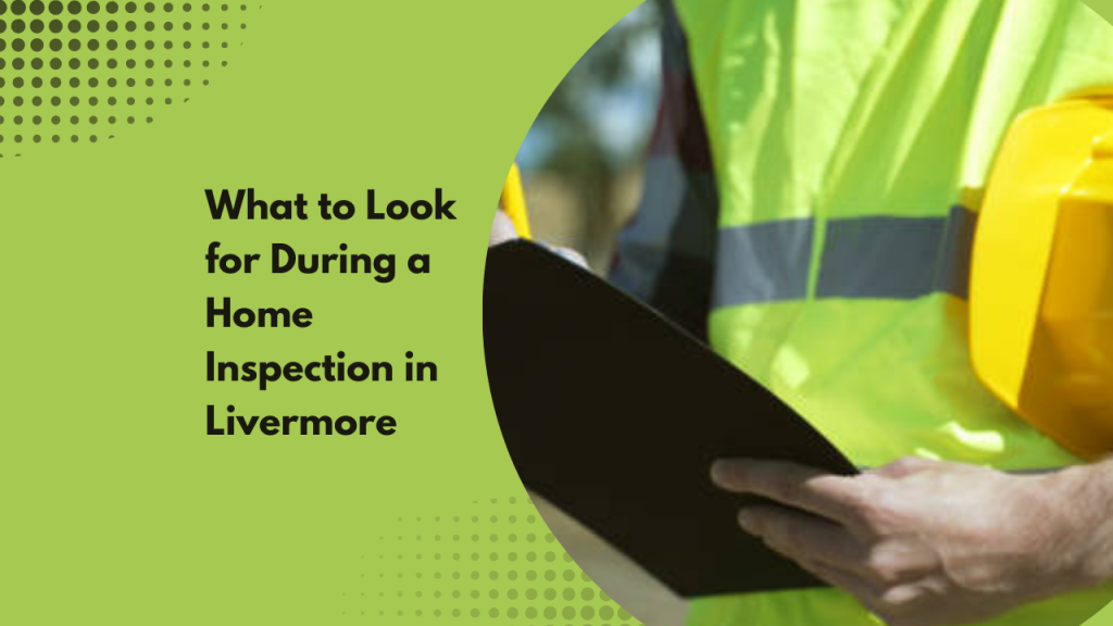 What to Look for During a Home Inspection in Livermore