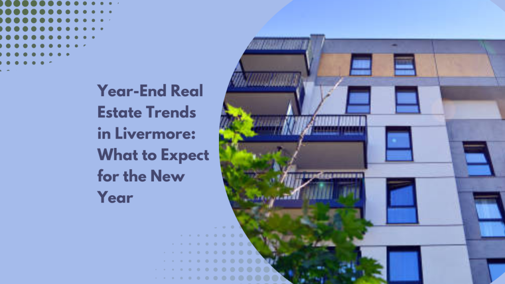 Year-End Real Estate Trends in Livermore: What to Expect for the New Year