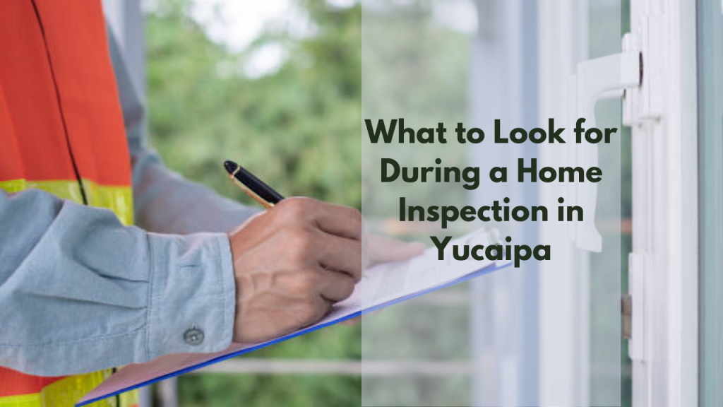 What to Look for During a Home Inspection in Yucaipa