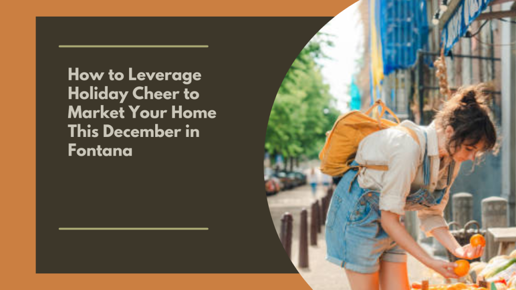 How to Leverage Holiday Cheer to Market Your Home This December in Fontana