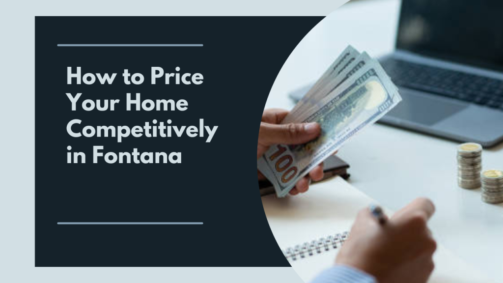 How to Price Your Home Competitively in Fontana