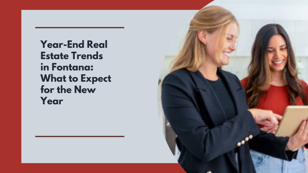 Year-End Real Estate Trends in Fontana: What to Expect for the New Year