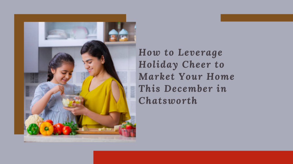 How to Leverage Holiday Cheer to Market Your Home This December in Chatsworth