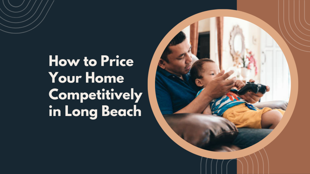 How to Price Your Home Competitively in Long Beach