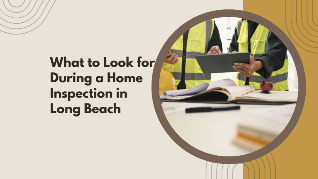 What to Look for During a Home Inspection in Long Beach