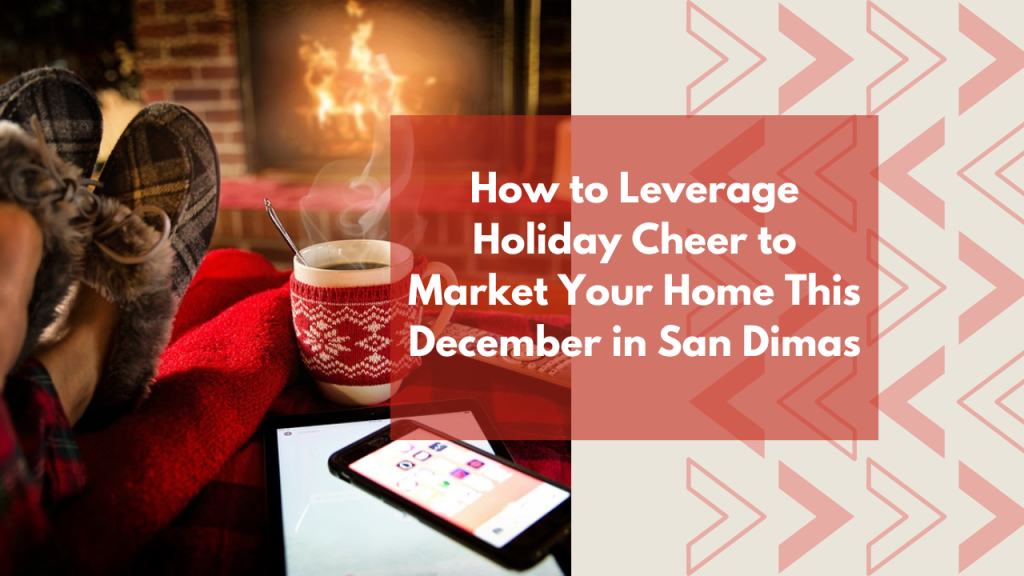 How to Leverage Holiday Cheer to Market Your Home This December in San Dimas