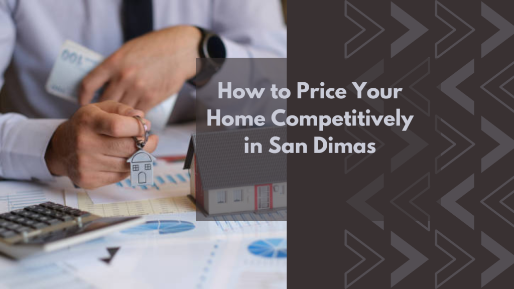 How to Price Your Home Competitively in San Dimas