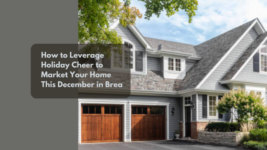 How to Leverage Holiday Cheer to Market Your Home This December in Brea