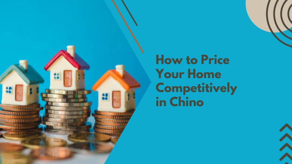 How to Price Your Home Competitively in Chino