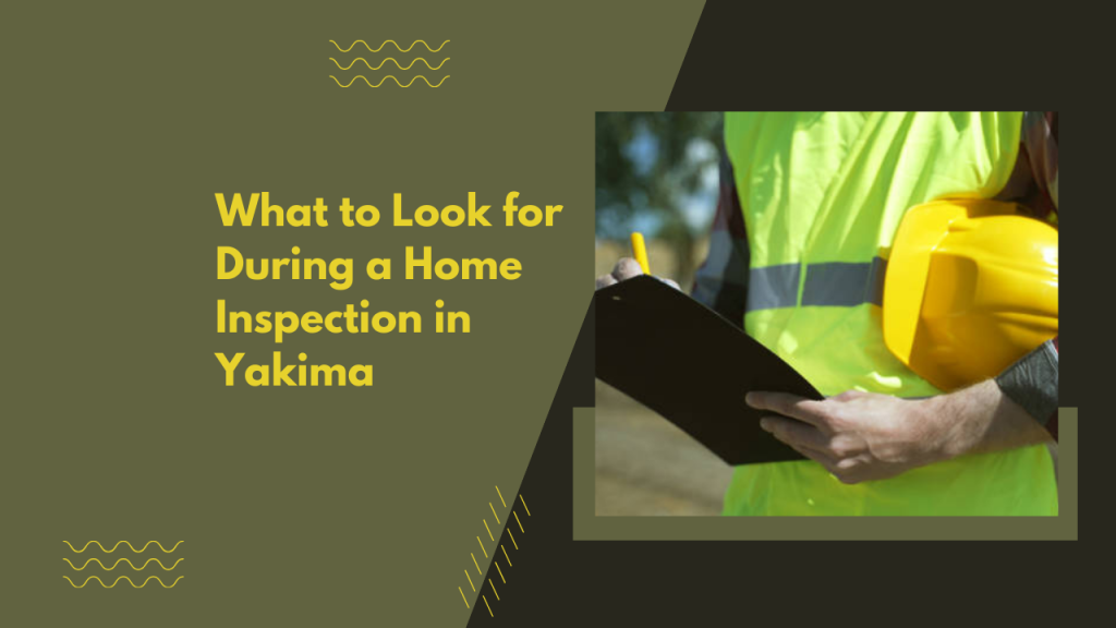 What to Look for During a Home Inspection in Yakima