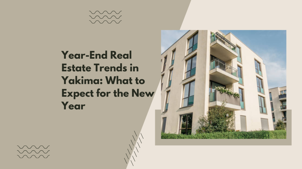 Year-End Real Estate Trends in Yakima: What to Expect for the New Year