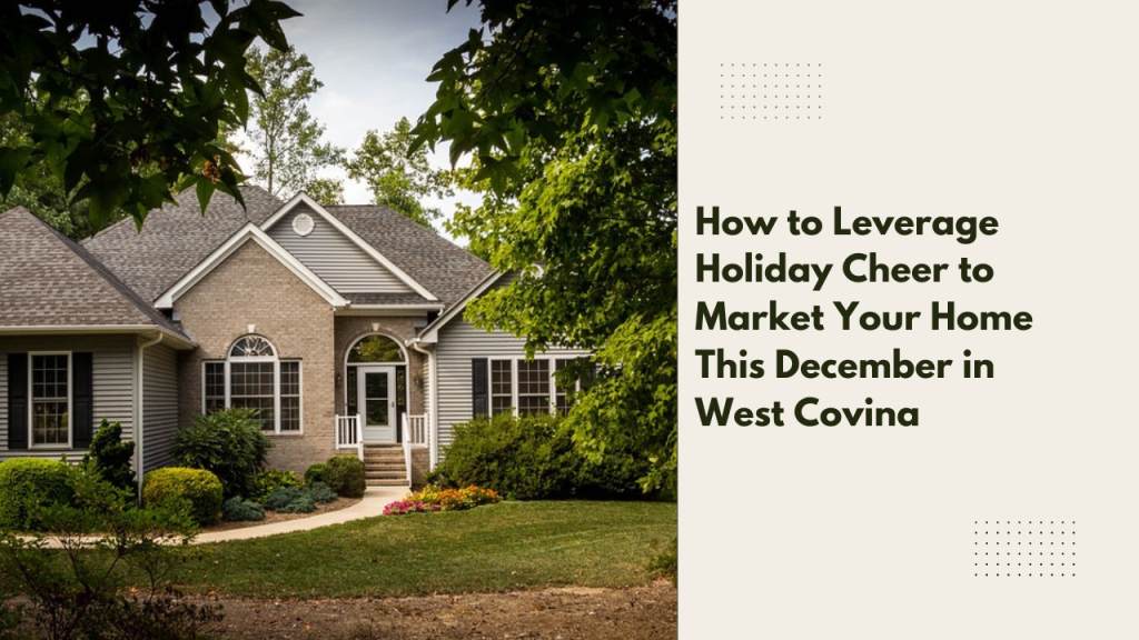 How to Leverage Holiday Cheer to Market Your Home This December in West Covina