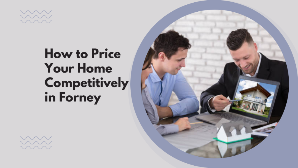 How to Price Your Home Competitively in Forney